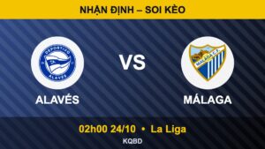 Soi kèo Alavés vs Málaga, 02h00 ngày 24/10 – La Liga