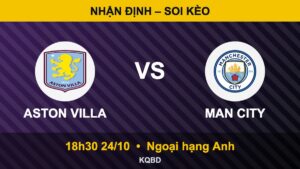 Soi kèo Aston Villa vs Man City, 18h30 ngày 24/10 – Ngoại hạng Anh