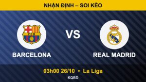 Soi kèo Barca vs Real Madrid, 03h00 ngày 26/10 – La Liga