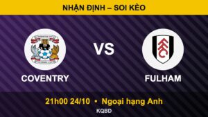 Soi kèo Coventry vs Fulham, 21h00 ngày 24/10 – Ngoại hạng Anh