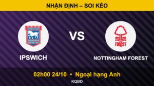 Soi kèo Ipswich vs Nottingham Forest, 02h00 ngày 24/10 – Ngoại hạng Anh