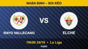 Soi kèo Rayo Vallecano vs Elche, 19h00 ngày 24/10 – La Liga